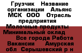 Грузчик › Название организации ­ Альянс-МСК, ООО › Отрасль предприятия ­ Молочные продукты › Минимальный оклад ­ 30 000 - Все города Работа » Вакансии   . Амурская обл.,Серышевский р-н